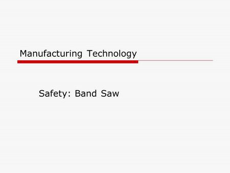 Manufacturing Technology Safety: Band Saw. Safety Rule #1  Keep all guards in place.