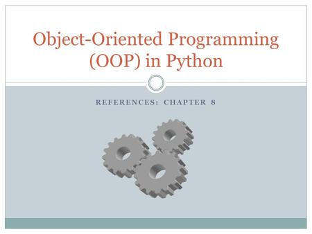 REFERENCES: CHAPTER 8 Object-Oriented Programming (OOP) in Python.