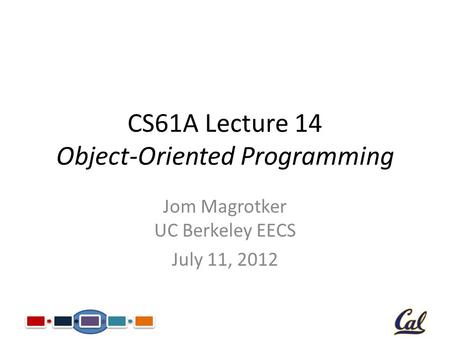 CS61A Lecture 14 Object-Oriented Programming Jom Magrotker UC Berkeley EECS July 11, 2012.