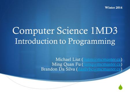  Computer Science 1MD3 Introduction to Programming Michael Liut Ming Quan Fu Brandon.