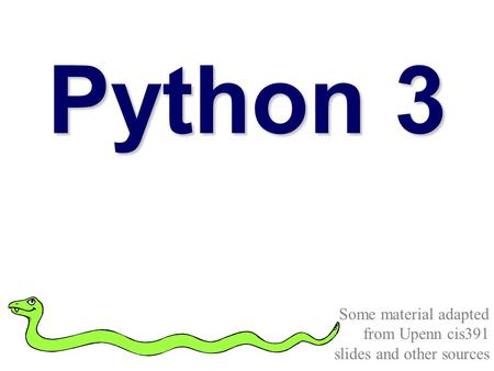Python 3 Some material adapted from Upenn cis391 slides and other sources.