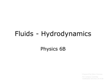 Fluids - Hydrodynamics Physics 6B Prepared by Vince Zaccone For Campus Learning Assistance Services at UCSB.
