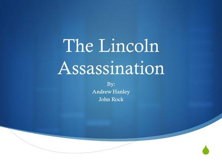  The Lincoln Assassination By: Andrew Hanley John Rock.