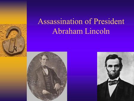 Assassination of President Abraham Lincoln. Friday, April 14 th, 1865 7am to 2pm - Breakfast with family, met with cabinet, visitors, invited Grants to.