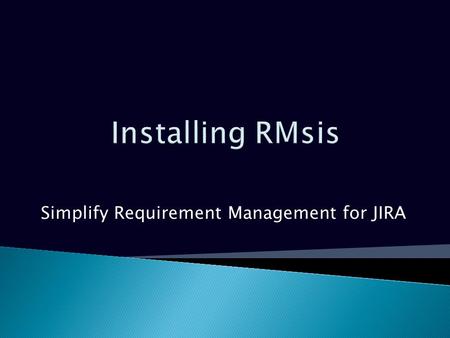 Simplify Requirement Management for JIRA. Platforms supported by RMsis Operating Systems Microsoft Windows XP/VISTA/7/8 Server 2008, 2012 Linux JIRAJIRA.