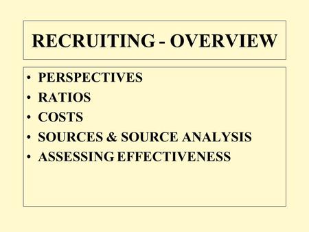 RECRUITING - OVERVIEW PERSPECTIVES RATIOS COSTS SOURCES & SOURCE ANALYSIS ASSESSING EFFECTIVENESS.