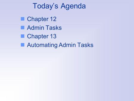 Today’s Agenda Chapter 12 Admin Tasks Chapter 13 Automating Admin Tasks.
