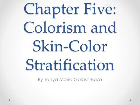 Chapter Five: Colorism and Skin-Color Stratification By Tanya Maria Golash-Boza 1.