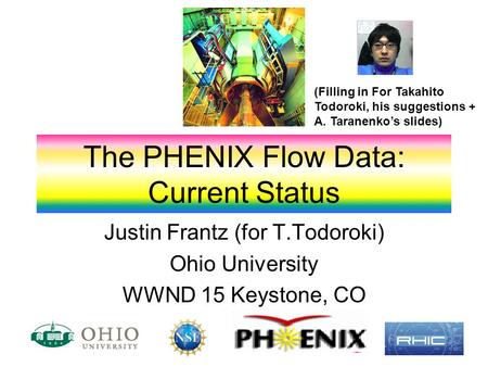 R. Lacey, SUNY Stony Brook The PHENIX Flow Data: Current Status Justin Frantz (for T.Todoroki) Ohio University WWND 15 Keystone, CO 1 (Filling in For Takahito.