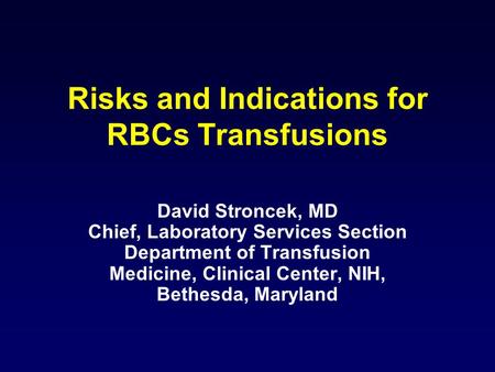 Risks and Indications for RBCs Transfusions David Stroncek, MD Chief, Laboratory Services Section Department of Transfusion Medicine, Clinical Center,