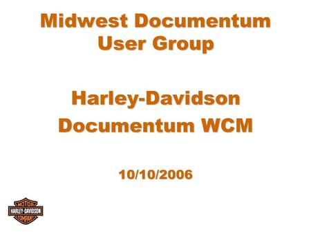 Midwest Documentum User Group Harley-Davidson Documentum WCM 10/10/2006.