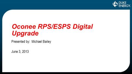 Oconee RPS/ESPS Digital Upgrade Presented by: Michael Bailey June 3, 2013 1.