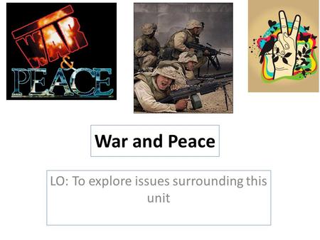 War and Peace LO: To explore issues surrounding this unit.
