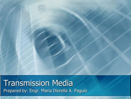 Transmission Media Prepared by: Engr. Maria Diorella A. Paguio.