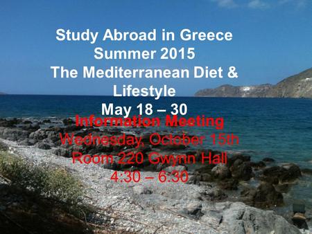 The Mediterranean diet and lifestyle Study Abroad in Greece Summer 2015 The Mediterranean Diet & Lifestyle May 18 – 30 Information Meeting Wednesday, October.