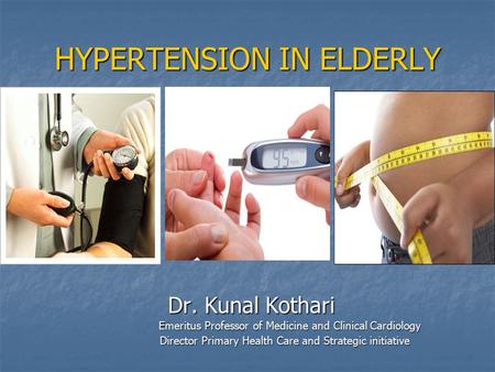 HYPERTENSION IN ELDERLY Dr. Kunal Kothari Dr. Kunal Kothari Emeritus Professor of Medicine and Clinical Cardiology Emeritus Professor of Medicine and Clinical.