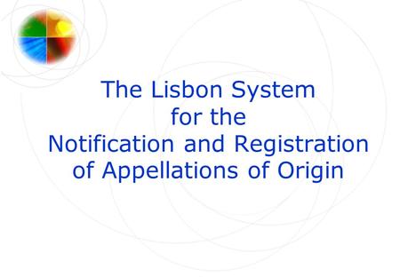 The Lisbon System for the Notification and Registration of Appellations of Origin.