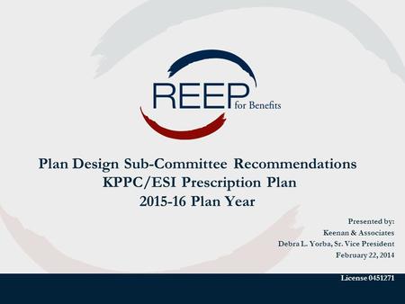 Presented by: Keenan & Associates Debra L. Yorba, Sr. Vice President February 22, 2014 License 0451271 Plan Design Sub-Committee Recommendations KPPC/ESI.