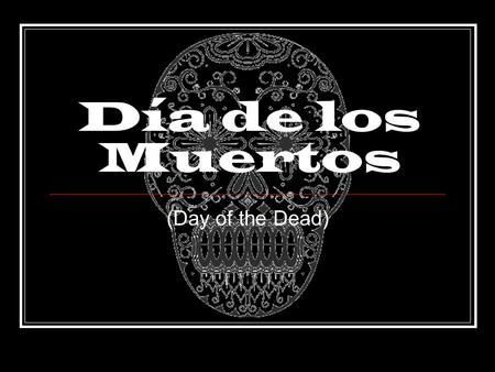 Día de los Muertos (Day of the Dead).