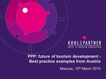 Moscow, 15 th March 2010 PPP: future of tourism development - Best practice examples from Austria.