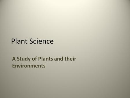 Plant Science A Study of Plants and their Environments.