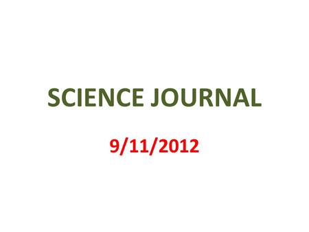 SCIENCE JOURNAL 9/11/2012. 1 st PAGE MY SCIENCE JOURNAL BY _______________.