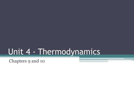 Unit 4 - Thermodynamics Chapters 9 and 10.
