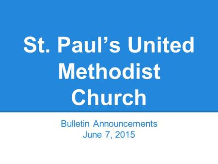St. Paul’s United Methodist Church Bulletin Announcements June 7, 2015.