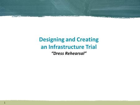 1 Designing and Creating an Infrastructure Trial “Dress Rehearsal”