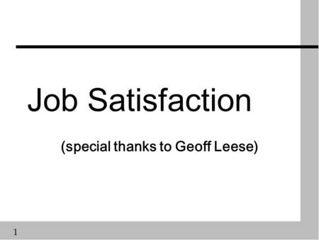 1 Job Satisfaction (special thanks to Geoff Leese)