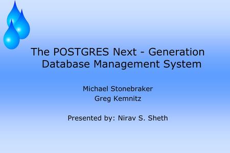 The POSTGRES Next - Generation Database Management System Michael Stonebraker Greg Kemnitz Presented by: Nirav S. Sheth.