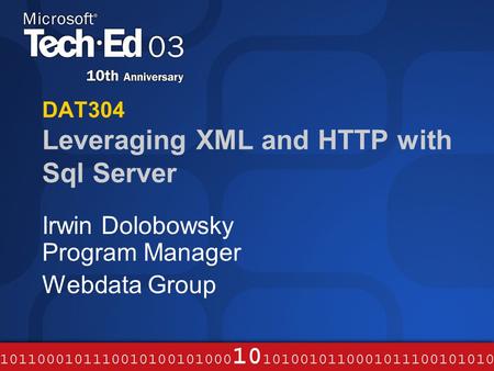 DAT304 Leveraging XML and HTTP with Sql Server Irwin Dolobowsky Program Manager Webdata Group.