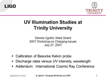 LIGO-G070521-00-Z D. Ugolini, Charging Workshop July 2007 1 UV Illumination Studies at Trinity University Dennis Ugolini, Mark Girard 2007 Workshop on.