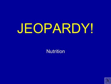 JEOPARDY! Nutrition Click Once to Begin
