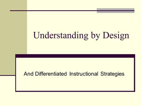 Understanding by Design And Differentiated Instructional Strategies.