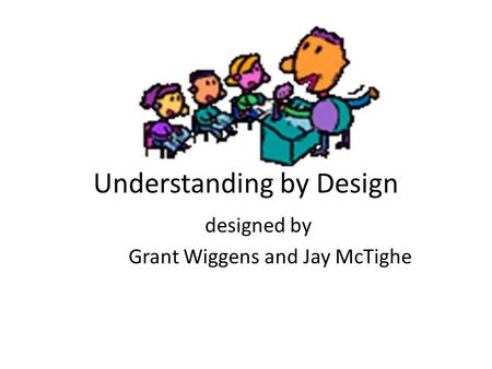 Understanding by Design designed by Grant Wiggens and Jay McTighe.