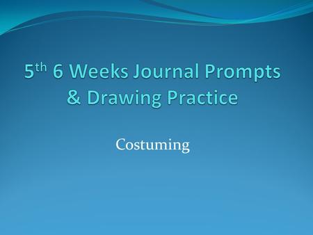 Costuming. Journal Prompt #1 According to a study done by Janet Elsea, in the first four minutes of meeting a stranger our understanding of that person.