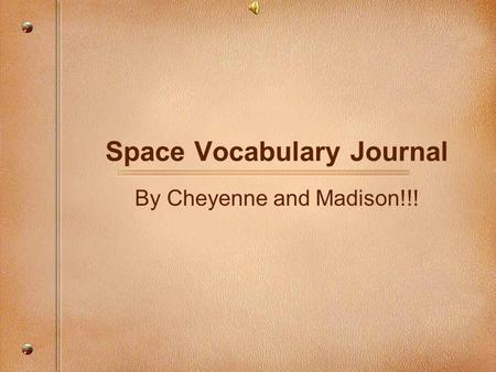 Space Vocabulary Journal By Cheyenne and Madison!!!
