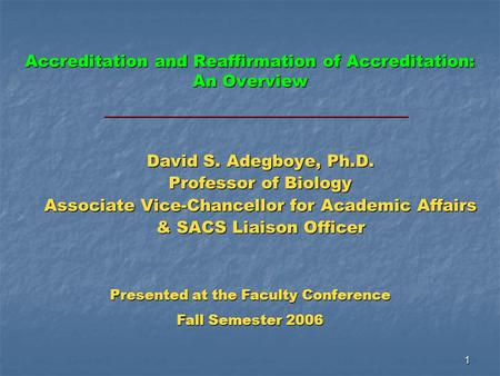 1 Accreditation and Reaffirmation of Accreditation: An Overview David S. Adegboye, Ph.D. Professor of Biology Associate Vice-Chancellor for Academic Affairs.