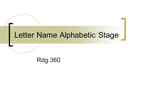 Letter Name Alphabetic Stage Rdg 360. Characteristics Early  Do Correctly Represent most salient sounds, usually beginning consonants Directionality.