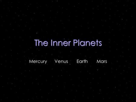 The Inner Planets Mercury Venus Earth Mars Why they are called the “Inner Planets” The inner planets are the four planets that lie between the Sun and.