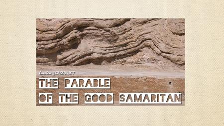 The Good Samaritan Luke 10:25-37.