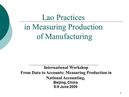 1 Lao Practices in Measuring Production of Manufacturing International Workshop From Data to Accounts: Measuring Production in National Accounting, Beijing,