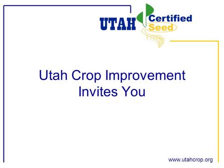 Www.utahcrop.org Utah Crop Improvement Invites You.