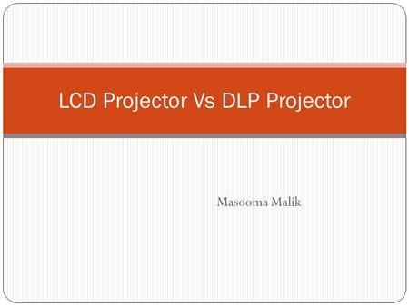 Masooma Malik LCD Projector Vs DLP Projector. Multimedia Projectors These receive signals from Computers, Televisions and DVD Players and project the.