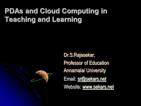 PDAs and Cloud Computing in Teaching and Learning Dr.S.Rajasekar, Professor of Education Annamalai University    Website: