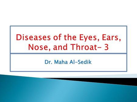 Dr. Maha Al-Sedik. Objectives:  Anatomy, physiology of the ear.  Patient Assessment.  Pathophysiology of the ears.
