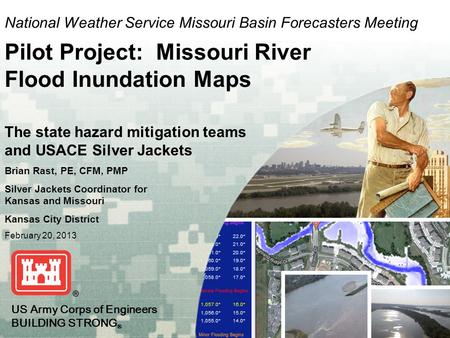 US Army Corps of Engineers BUILDING STRONG ® US Army Corps of Engineers BUILDING STRONG ® National Weather Service Missouri Basin Forecasters Meeting Pilot.
