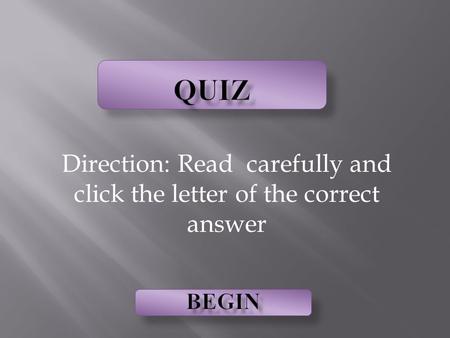 Direction: Read carefully and click the letter of the correct answer.