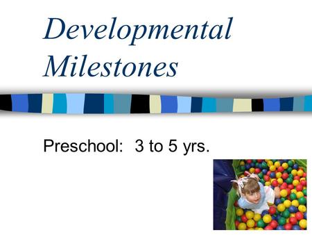 Developmental Milestones Preschool: 3 to 5 yrs.. Physical Development (Preschool) Changes in body proportions (legs & arms lengthen) Average yearly increase.